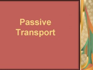 Passive Transport Passive Transport Does not expend cellular