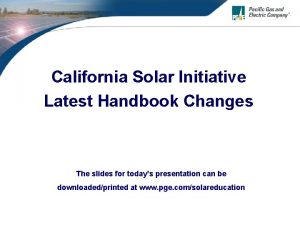 California Solar Initiative Latest Handbook Changes The slides