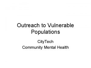 Outreach to Vulnerable Populations City Tech Community Mental