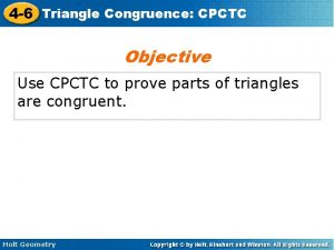 4 6 Triangle Congruence CPCTC Objective Use CPCTC