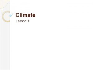 Climate Lesson 1 Weather and Climate Although weather