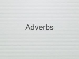 Adverbs Objective Students will be able to form