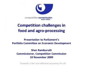 Competition challenges in food and agroprocessing Presentation to