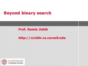 Beyond binary search Prof Ramin Zabih http cs