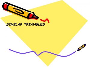 SIMILAR TRIANGLES SIMILAR TRIANGLES If two angles of