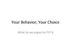 Your Behavior Your Choice What do we expect