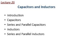 Lecture 25 Capacitors and Inductors Introduction Capacitors Series
