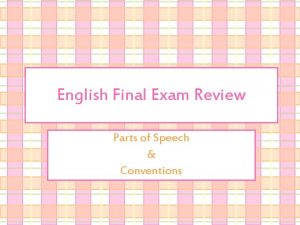 English Final Exam Review Parts of Speech Conventions