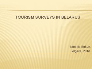 TOURISM SURVEYS IN BELARUS Natallia Bokun Jelgava 2018