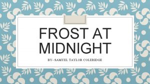 FROST AT MIDNIGHT BY SAMUEL TAYLOR COLERIDGE The