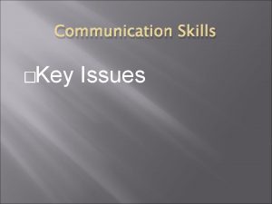 Communication Skills Key Issues Communication Skills What is