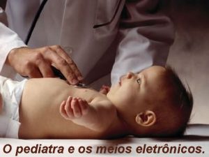 O pediatra e os meios eletrnicos Os meios