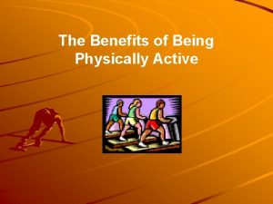 The Benefits of Being Physically Active Physical fitness