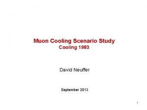 Muon Cooling Scenario Study Cooling 1983 David Neuffer