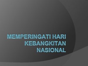 MEMPERINGATI HARI KEBANGKITAN NASIONAL Latar Belakang Membangkitkan kembali