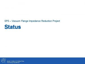 SPS Vacuum Flange Impedance Reduction Project Status Vacuum