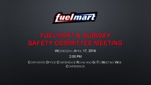 FUELMART SUBWAY SAFETY COMMITTEE MEETING WEDNESDAY APRIL 17