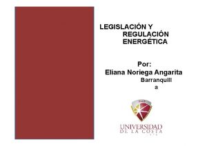 LEGISLACIN Y REGULACIN ENERGTICA Por Eliana Noriega Angarita