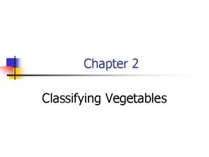 Chapter 2 Classifying Vegetables Botanical Family n Botanical