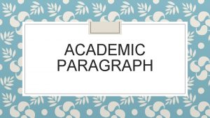 ACADEMIC PARAGRAPH Academic paragraph is one of the