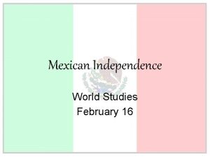 Mexican Independence World Studies February 16 I Mexico