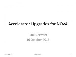 Accelerator Upgrades for NOv A Paul Derwent 16