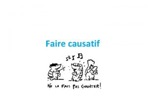 Faire causatif The construction FAIRE conjugated in any