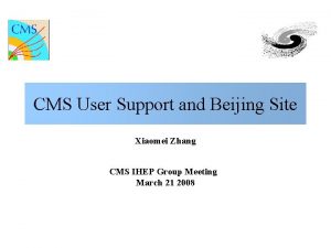CMS User Support and Beijing Site Xiaomei Zhang