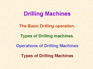 Drilling Machines The Basic Drilling operation Types of