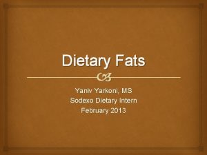 Dietary Fats Yaniv Yarkoni MS Sodexo Dietary Intern