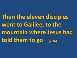 Then the eleven disciples went to Galilee to