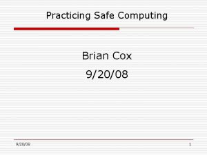 Practicing Safe Computing Brian Cox 92008 1 Practicing
