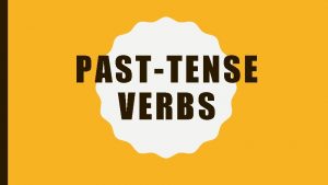 PASTTENSE VERBS REGULAR PASTTENSE VERBS The past tense