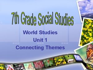 World Studies Unit 1 Connecting Themes Unit 1