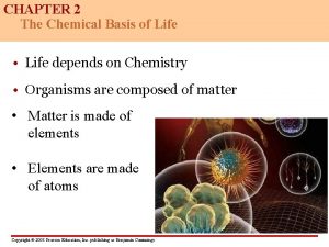CHAPTER 2 The Chemical Basis of Life Life