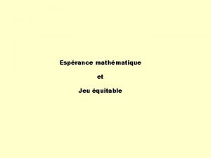 Esprance mathmatique et Jeu quitable Esprance mathmatique Lesprance