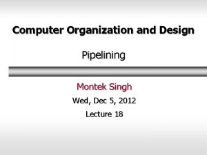 Computer Organization and Design Pipelining Montek Singh Wed