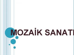 MOZAK SANATI Mozaik Nedir eitli renklerdeki ta metal