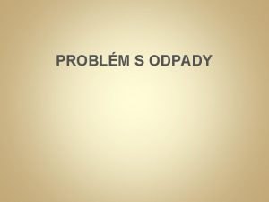 PROBLM S ODPADY Odpad definovan smrnic 200898ES l