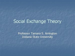 Social Exchange Theory Professor Tamara S Arrington Indiana