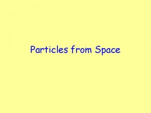 Particles from Space Cosmic Rays The term cosmic