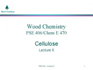 Wood Chemistry PSE 406Chem E 470 Cellulose Lecture