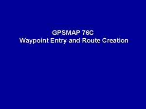 GPSMAP 76 C Waypoint Entry and Route Creation
