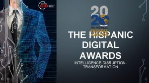 THE HISPANIC DIGITAL AWARDS INTELLIGENCEDISRUPTIONTRANSFORMATION INTELLIGENCE DISRUPTION TRANSFORMATION