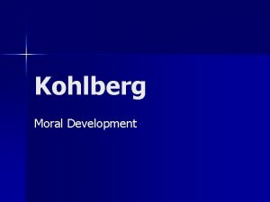 Kohlberg Moral Development Kohlberg n Lawrence Kohlberg created