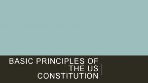BASIC PRINCIPLES OF THE US CONSTITUTION US CONSTITUTION