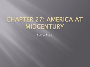 CHAPTER 27 AMERICA AT MIDCENTURY 1952 1960 Note