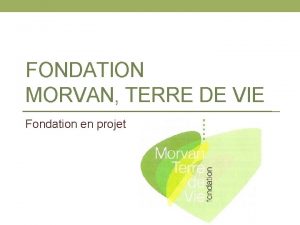 FONDATION MORVAN TERRE DE VIE Fondation en projet