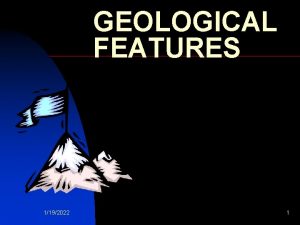 GEOLOGICAL FEATURES 1192022 1 Students will recognize various
