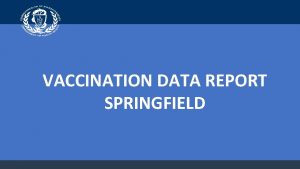 VACCINATION DATA REPORT SPRINGFIELD Springfield Benchmarks Vaccine Administration